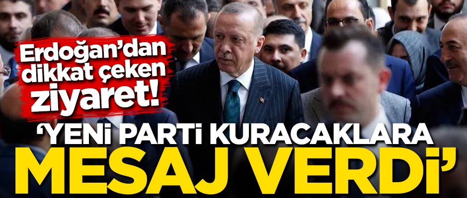 Erdoğan'dan dikkat çeken ziyaret! 'Yeni parti kuracaklara mesaj verdi'