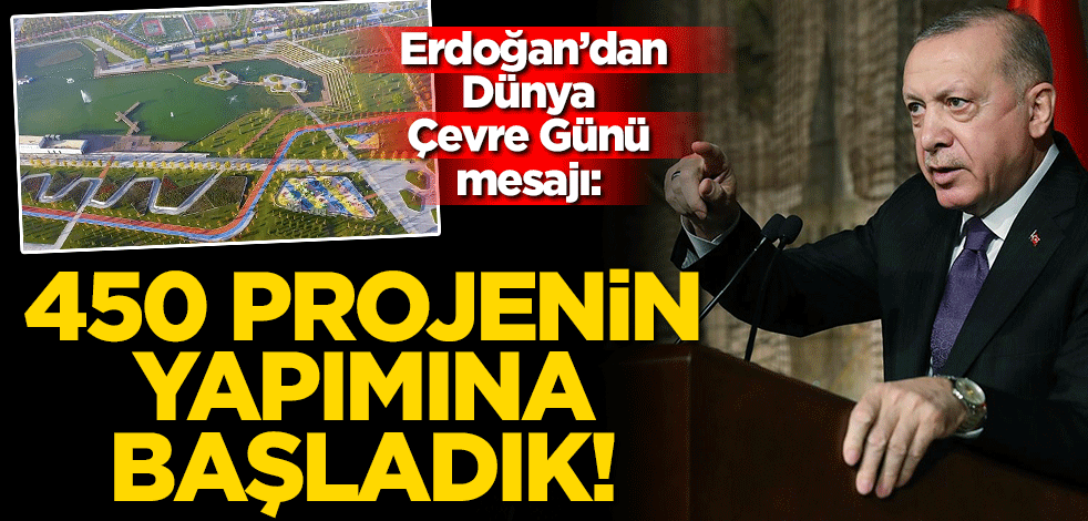Erdoğan'dan Dünya Çevre Günü mesajı: 450 projenin yapımına başladık