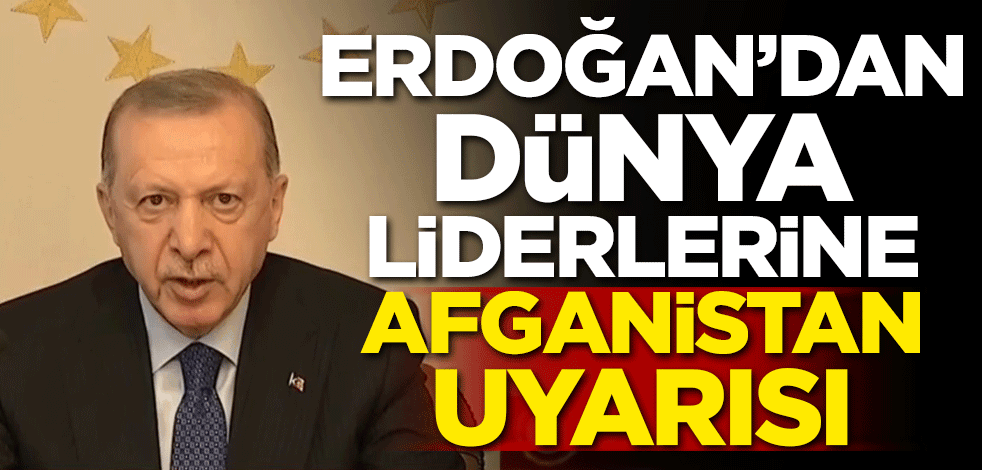 Erdoğan'dan dünya liderlerine Afganistan uyarısı!