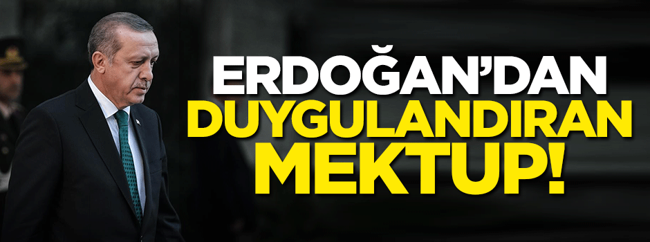 Erdoğan'dan duygulandıran mektup!