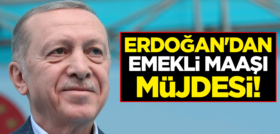 Erdoğan'dan emekli maaşı müjdesi: Bakanlara talimat verdim