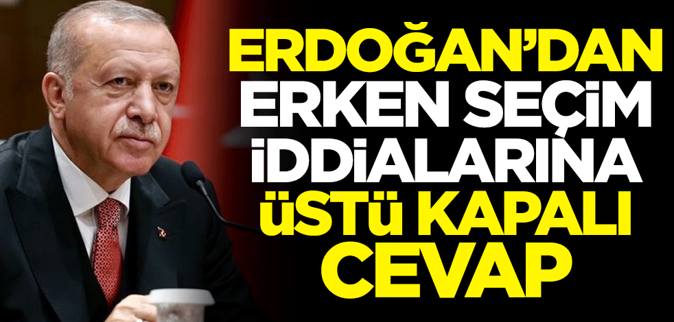 Erdoğan'dan erken seçim iddialarına üstü kapalı cevap