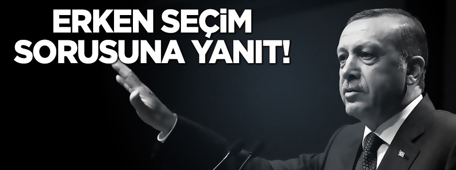 Erdoğan'dan erken seçim sorusuna yanıt