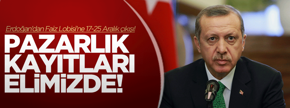 Erdoğan'dan faiz lobisine sert çıkış: Pazarlık kayıtları elimizde!