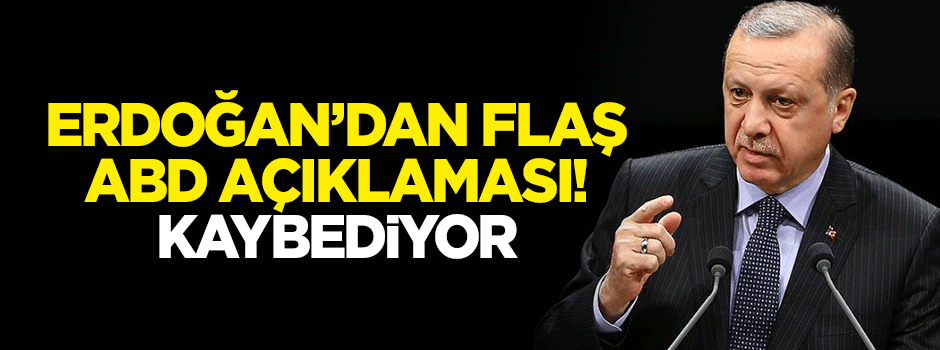 Erdoğan'dan flaş 'ABD' açıklaması: Kaybediyor