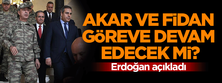 Erdoğan'dan flaş Akar ve Fidan açıklaması!