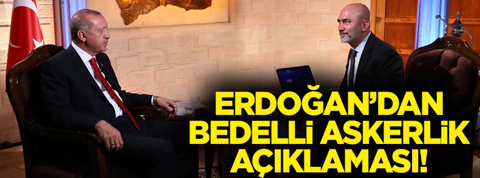 Erdoğan'dan flaş bedelli askerlik açıklaması!