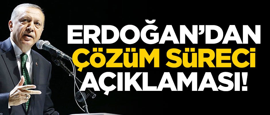 Erdoğan'dan flaş çözüm süreci açıklaması!
