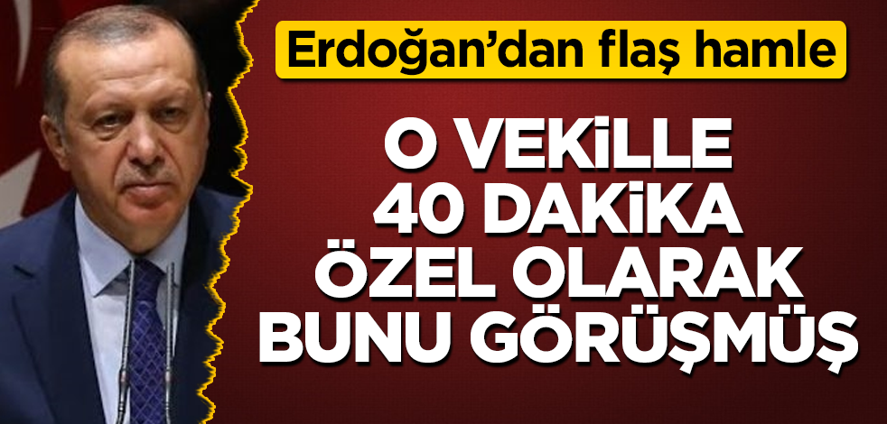 Erdoğan’dan flaş hamle! O vekille 40 dakika özel olarak bunu görüşmüş