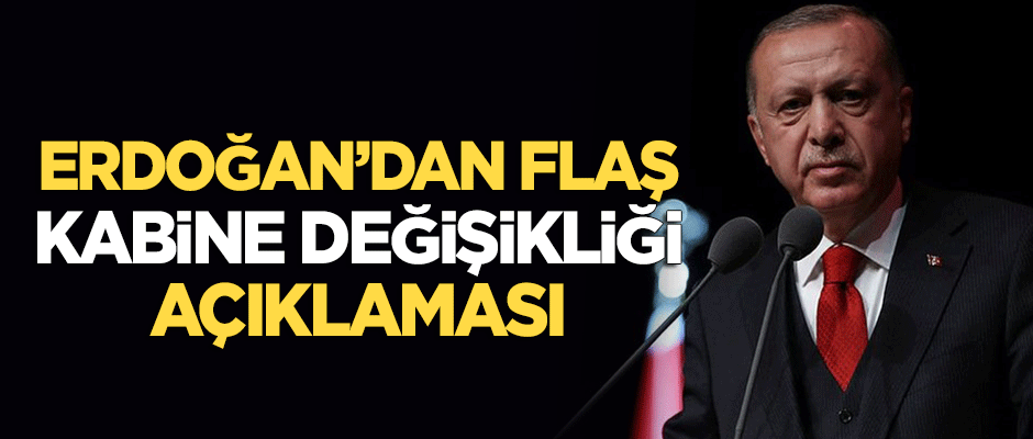 Erdoğan'dan flaş 'kabine değişikliği' açıklaması!