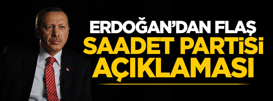 Erdoğan'dan flaş Saadet Partisi açıklaması!