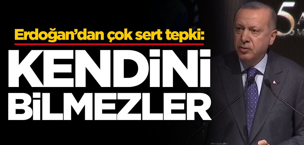 Erdoğan'dan flaş sözler: Kendini bilmezler