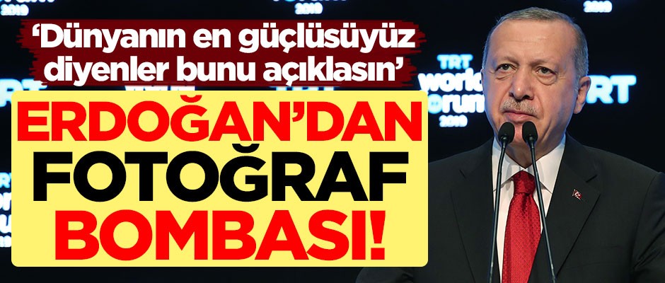 Erdoğan'dan fotoğraf bombası! "Dünyanın en güçlüsüyüz diyenler bunu açıklasın"