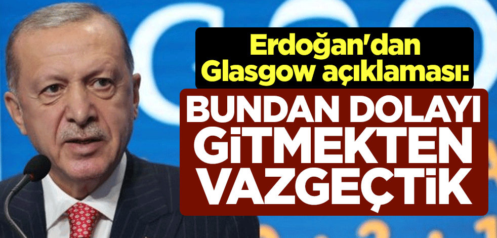 Erdoğan'dan Glasgow açıklaması: Bundan dolayı gitmekten vazgeçtik