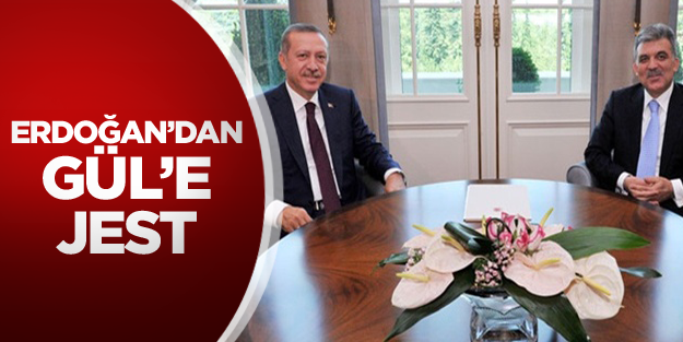  Erdoğan'dan Gül'e büyük jest