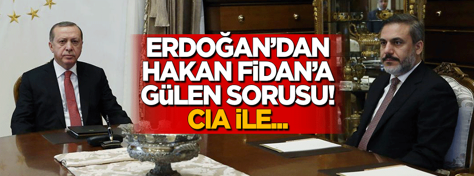 Erdoğan'dan Hakan Fidan'a 'Gülen' sorusu: CIA ile...