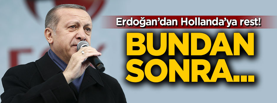 Erdoğan'dan Hollanda'ya rest! Bundan sonra...
