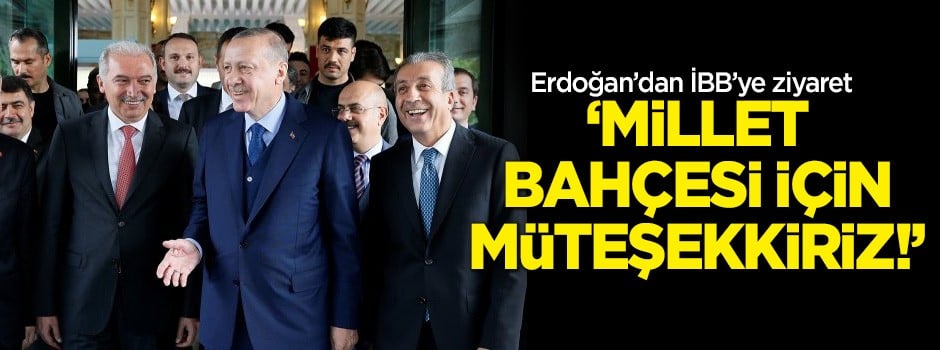 Erdoğan'dan İBB'ye ziyaret: Millet bahçesi için müteşekkiriz!