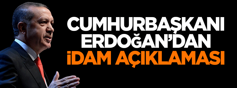 Erdoğan'dan idam açıklaması
