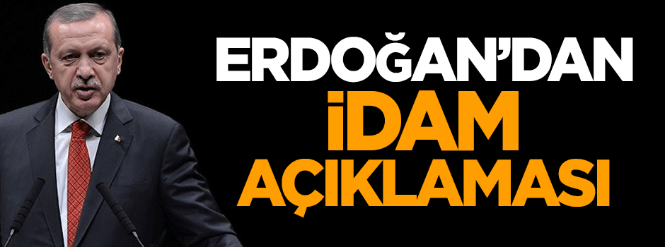 Erdoğan'dan idam açıklaması
