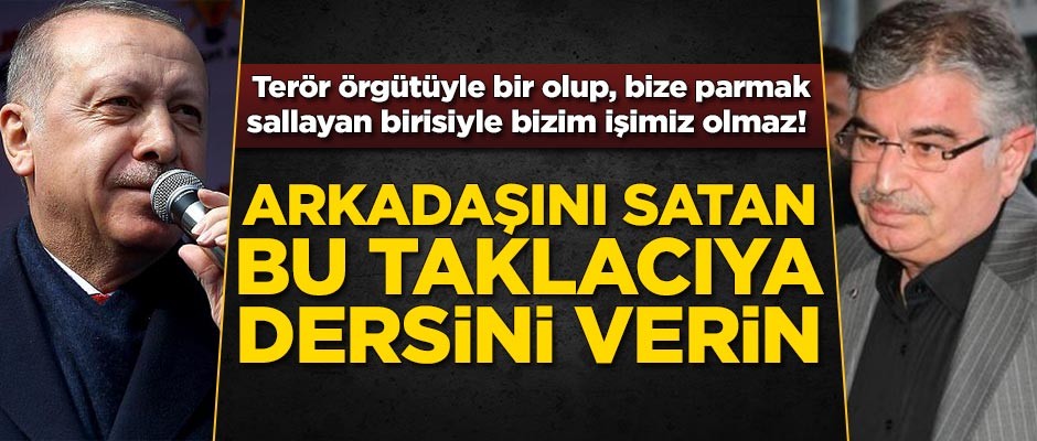 Erdoğan'dan İdris Naim Şahin açıklaması: Arkadaşını satan bu taklacıya dersini verin