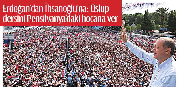 Erdoğan’dan İhsanoğlu’na: Üslup dersini Pensilvanya’daki hocana ver