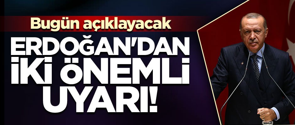 Erdoğan'dan iki önemli uyarı!