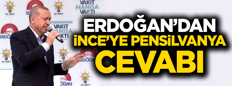 Erdoğan'dan İnce'ye Pensilvanya cevabı