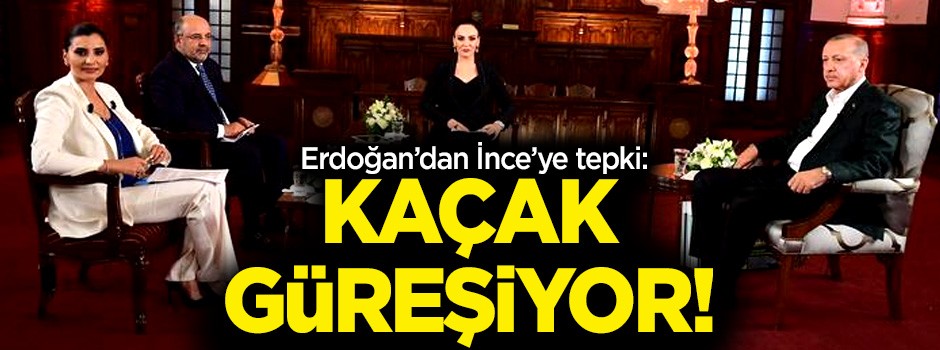 Erdoğan'dan İnce'ye tepki: Kaçak güreşiyor