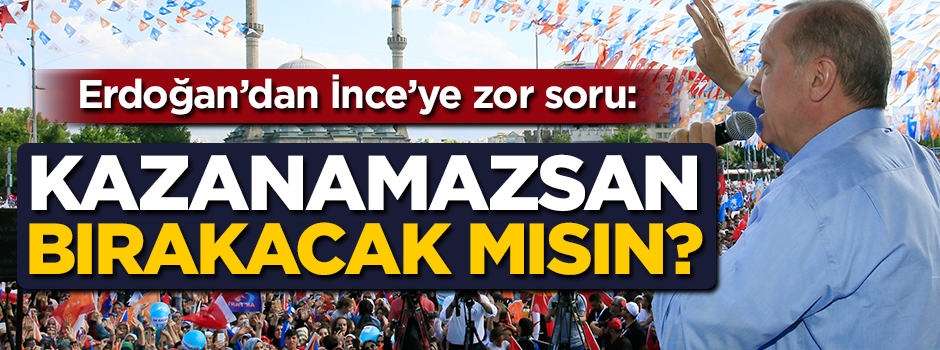 Erdoğan'dan İnce'ye zor soru! Kazanamazsan bırakacak mısın?