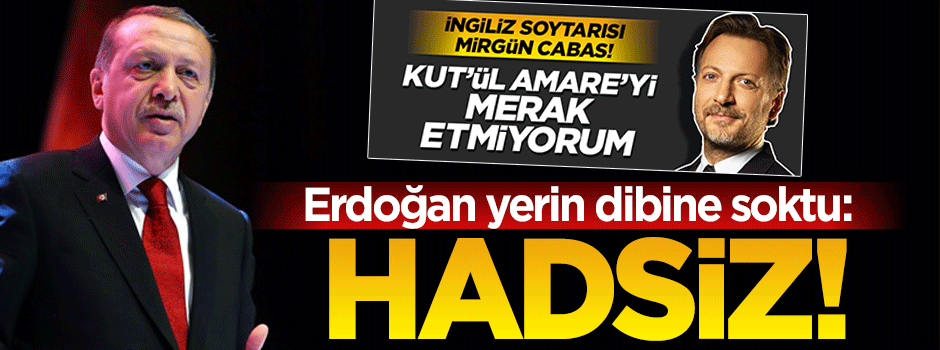 Erdoğan'dan İngiliz Mirgün'e Kut'ül Amare tepkisi!