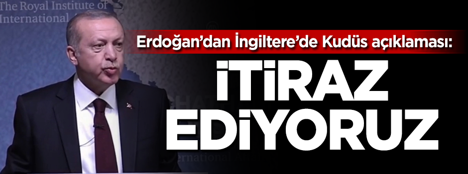 Erdoğan'dan İngiltere'de Kudüs açıklaması: İtiraz ediyoruz