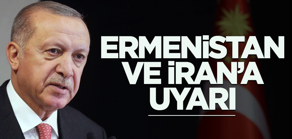 Erdoğan’dan İran ve Ermenistan’a uyarı!