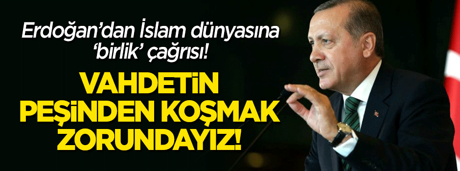Erdoğan'dan İslam dünyasına 'birlik' çağrısı!