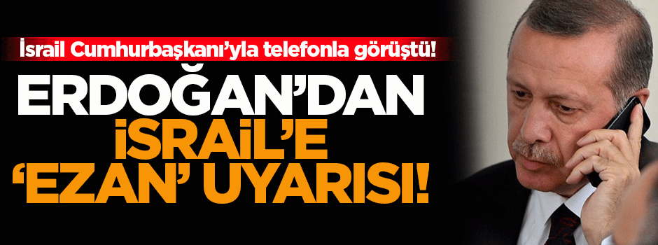 Erdoğan'dan İsrail'e 'ezan' uyarısı!
