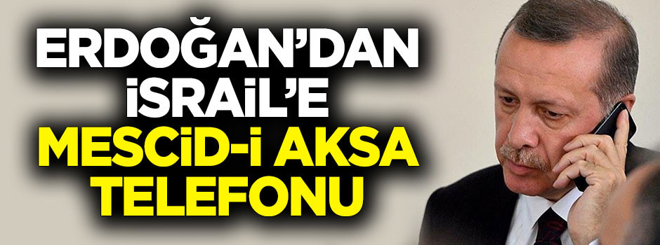 Erdoğan'dan İsrail'e Mescid-i Aksa telefonu!