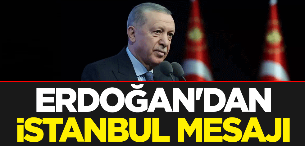 Erdoğan'dan İstanbul mesajı