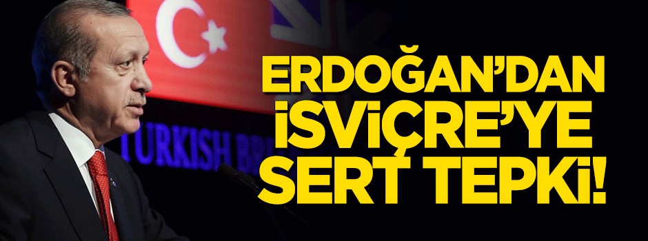 Erdoğan'dan İsviçre'ye sert tepki!