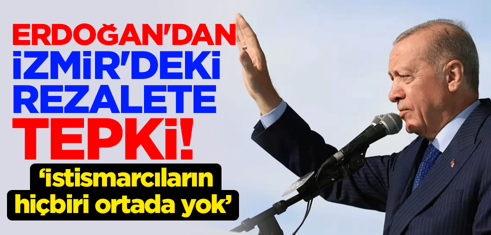 Erdoğan'dan İzmir'deki rezalete tepki: İstismarcıların hiçbiri ortada yok