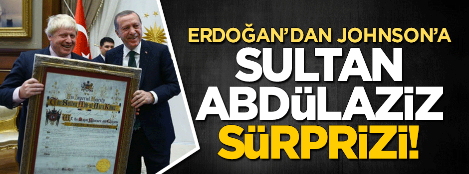 Erdoğan'dan Johnson'a 'Sultan Abdülaziz' sürprizi!