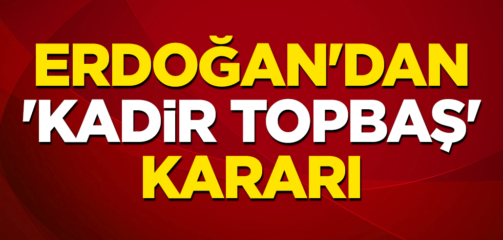 Erdoğan'dan 'Kadir Topbaş' kararı