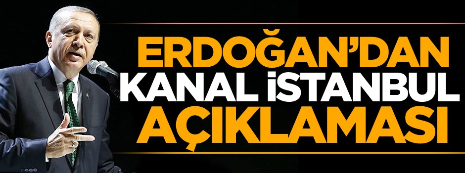 Erdoğan'dan Kanal İstanbul açıklaması