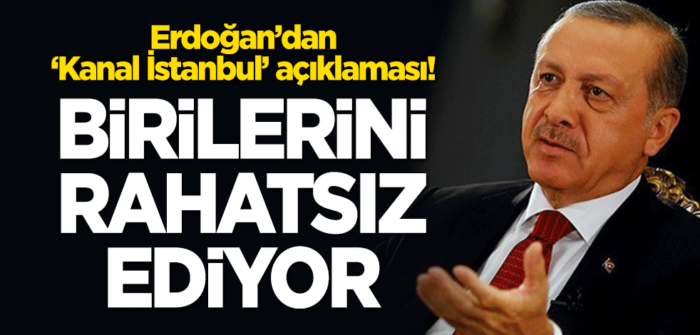 Erdoğan'dan 'Kanal İstanbul' açıklaması!