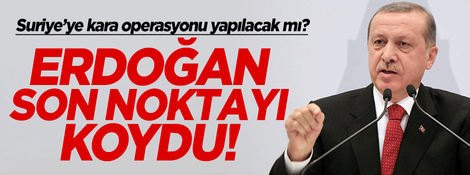 Erdoğan'dan 'kara operasyonu' için net açıklama