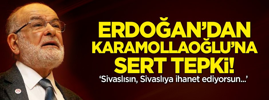 Erdoğan'dan Karamollaoğlu'na tepki: Sivaslıya ihanet ediyorsun!