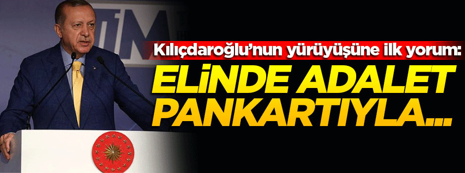 Erdoğan'dan Kılıçdaroğlu'nun yürüyüşüne ilk yorum!