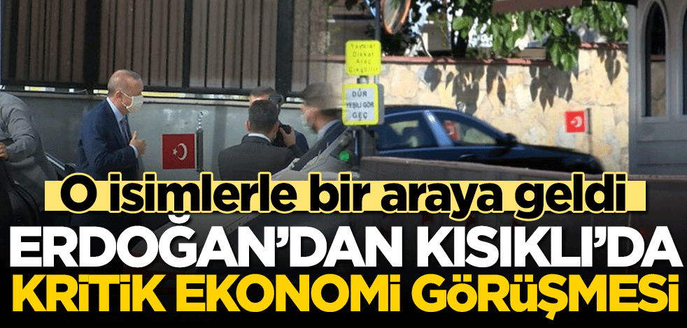 Erdoğan'dan Kısıklı'da kritik ekonomi görüşmesi