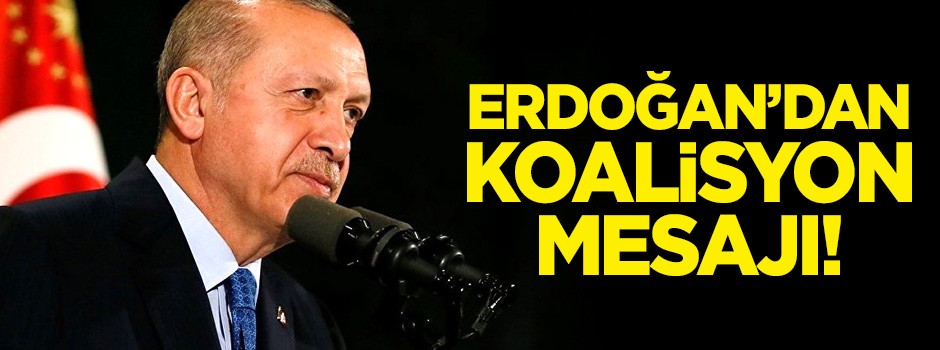 Erdoğan'dan 'koalisyon' mesajı!