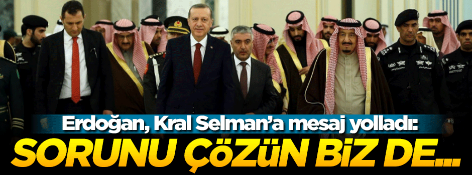 Erdoğan'dan Kral Selman'a mesaj: Sorunu çözün katkıya hazırız’