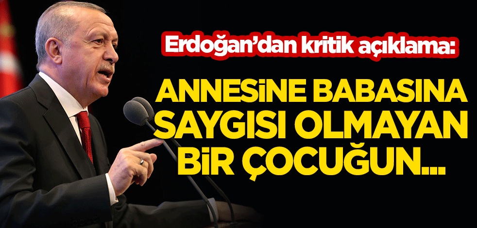 Erdoğan'dan kritik açıklama: Annesine babasına saygısı olmayan bir çocuğun...